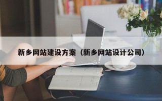 宣威新乡网站建设方案（新乡网站设计公司）