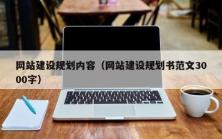 宣威网站建设规划内容（网站建设规划书范文3000字）