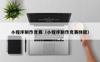 宣威小程序制作竞赛（小程序制作竞赛样题）