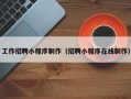 宣威工作招聘小程序制作（招聘小程序在线制作）