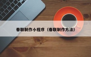 宣威春联制作小程序（春联制作方法）